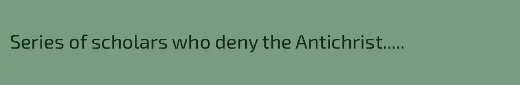 Series of scholars who deny the Antichrist.....